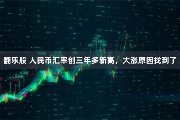 翻乐股 人民币汇率创三年多新高，大涨原因找到了
